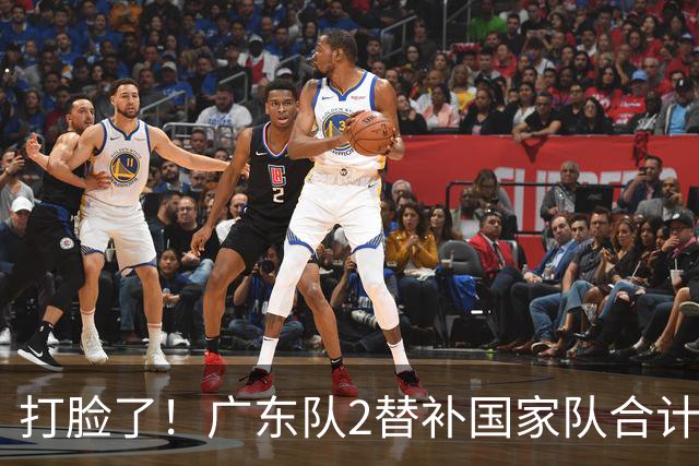 打脸了！广东队2替补国家队合计10中9轰21分，郭士强教杜锋用人