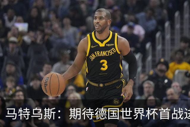 马特乌斯：期待德国世界杯首战进球盛宴，像8-0沙特那样的比分